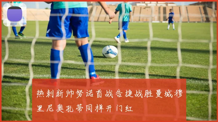 热刺新帅努诺首战告捷战胜曼城穆里尼奥孔蒂同样开门红